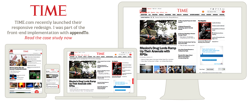 TIME.com recently launched their responsive redesign. I was part of the front-end implementation with appendTo. Read the case study now: